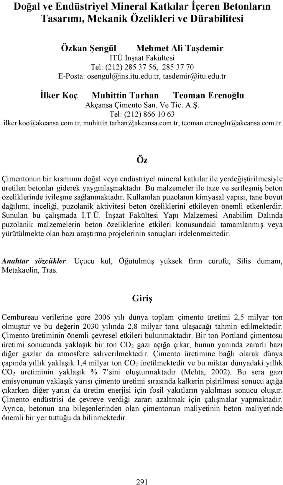 erenoglu@akcansa.com.tr Öz Çimentonun bir kısmının doğal veya endüstriyel mineral katkılar ile yerdeğiştirilmesiyle üretilen betonlar giderek yaygınlaşmaktadır.