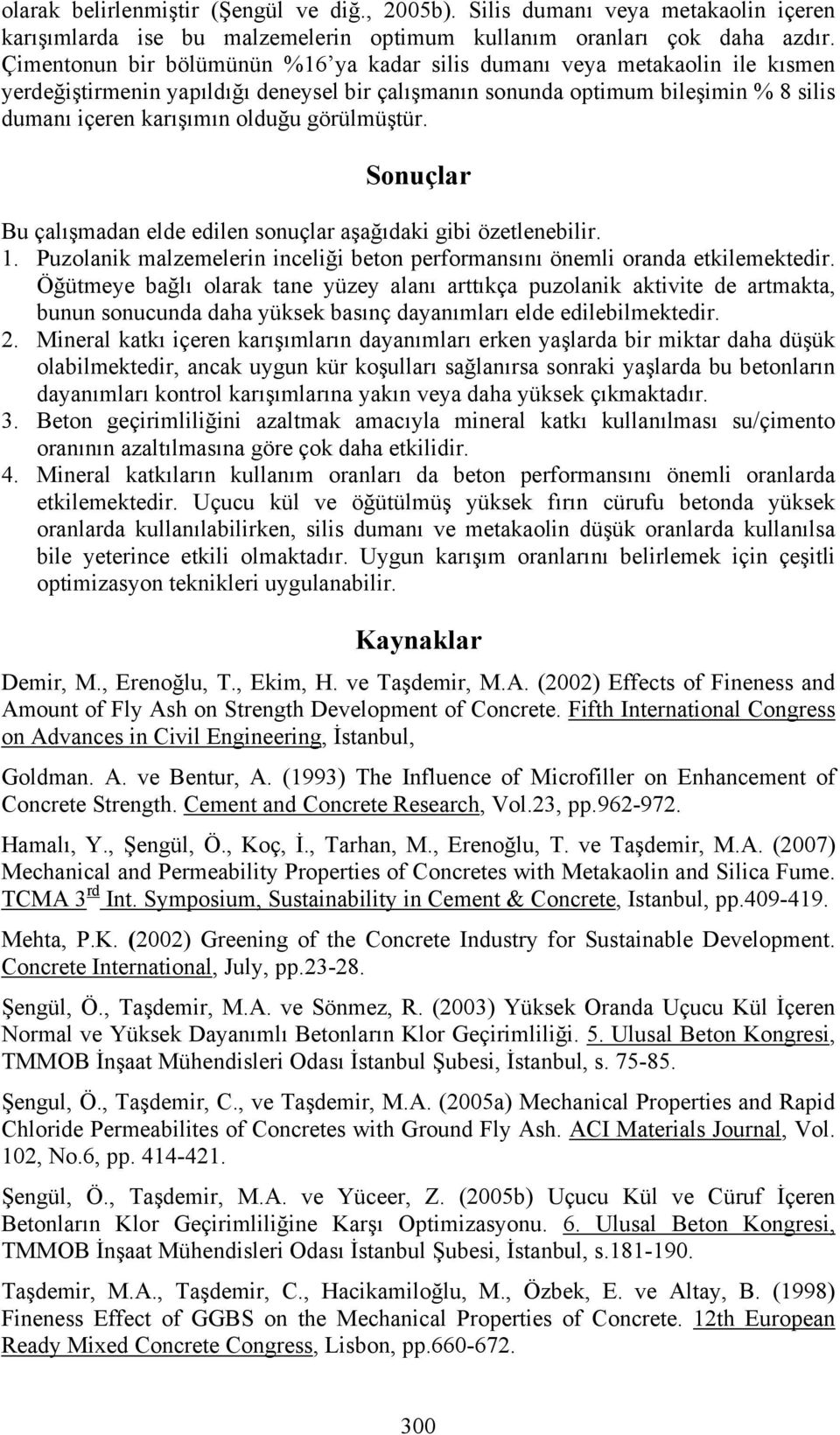 görülmüştür. Sonuçlar Bu çalışmadan elde edilen sonuçlar aşağıdaki gibi özetlenebilir. 1. Puzolanik malzemelerin inceliği beton performansını önemli oranda etkilemektedir.