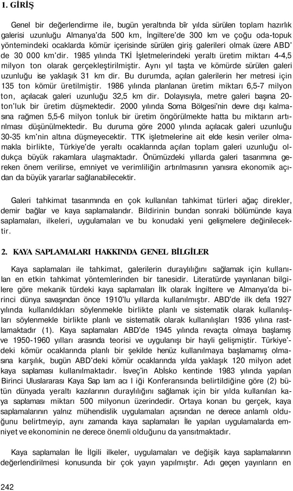 Aynı yıl taşta ve kömürde sürülen galeri uzunluğu ise yaklaşık 31 km dir. Bu durumda, açılan galerilerin her metresi için 135 ton kömür üretilmiştir.