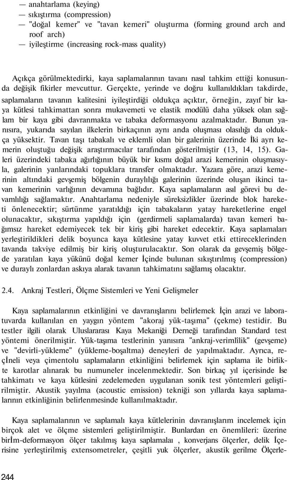 Gerçekte, yerinde ve doğru kullanıldıkları takdirde, saplamaların tavanın kalitesini iyileştirdiği oldukça açıktır, örneğin, zayıf bir kaya kütlesi tahkimattan sonra mukavemeti ve elastik modülü daha