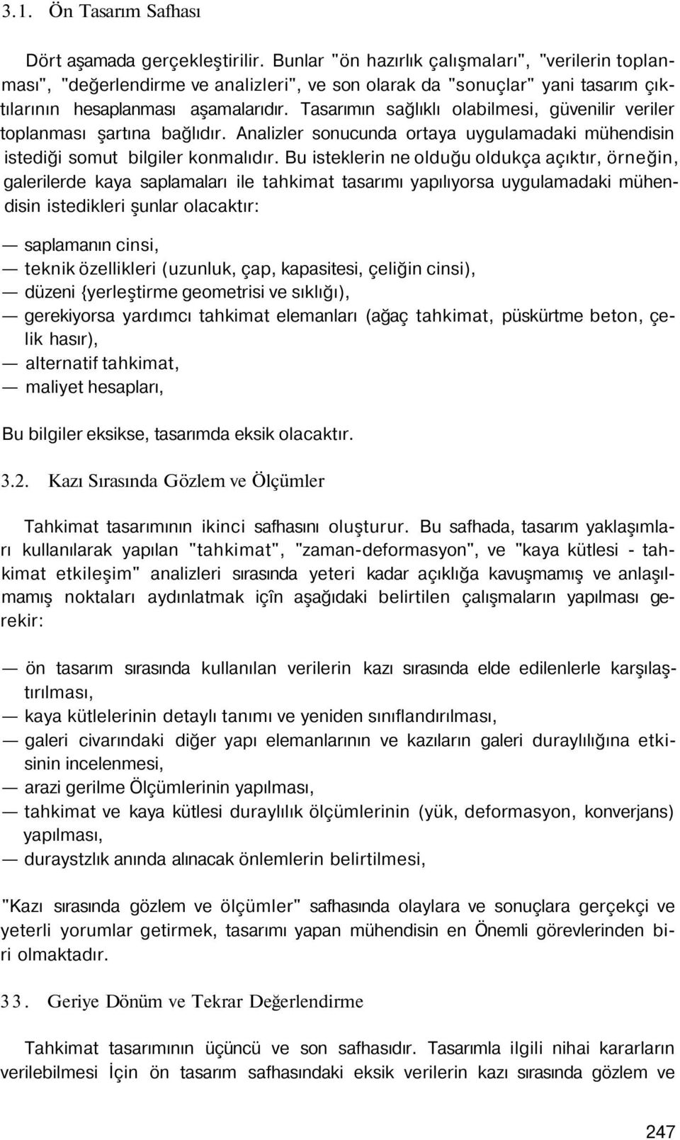 Tasarımın sağlıklı olabilmesi, güvenilir veriler toplanması şartına bağlıdır. Analizler sonucunda ortaya uygulamadaki mühendisin istediği somut bilgiler konmalıdır.