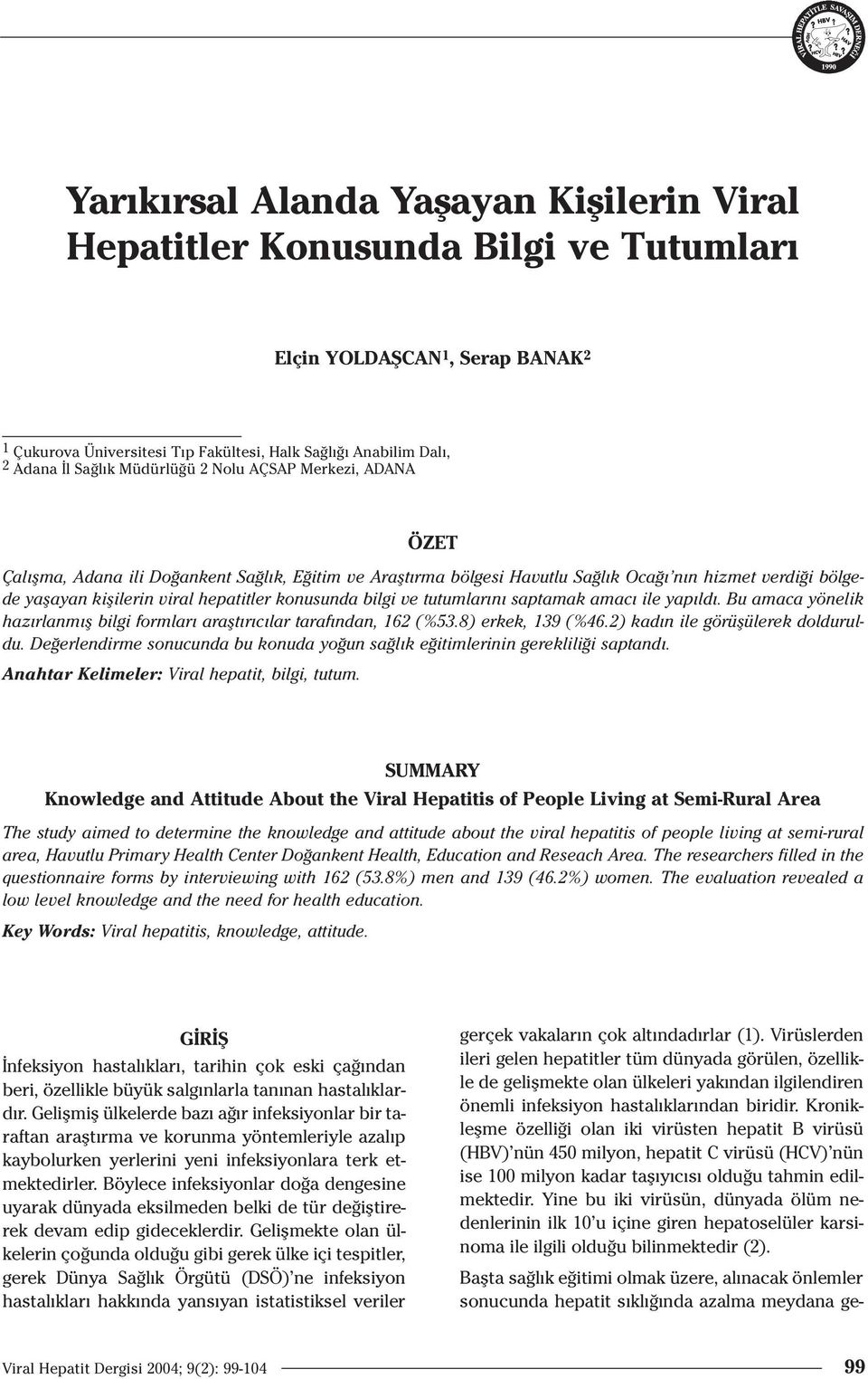 konusunda bilgi ve tutumlar n saptamak amac ile yap ld. Bu amaca yönelik haz rlanm fl bilgi formlar araflt r c lar taraf ndan, 162 (%53.8) erkek, 139 (%46.2) kad n ile görüflülerek dolduruldu.