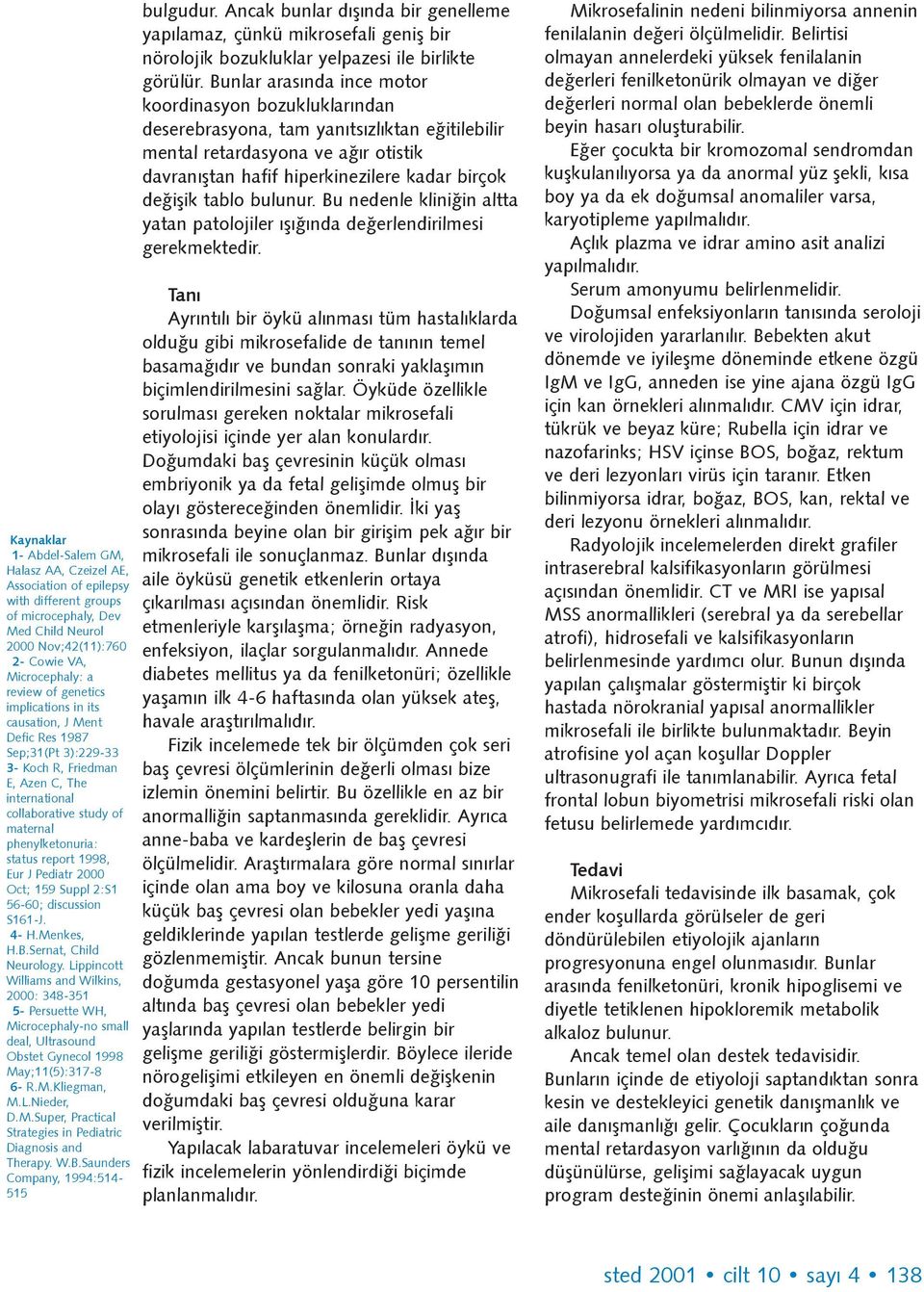 Eur J Pediatr 2000 Oct; 159 Suppl 2:S1 56-60; discussion S161-J. 4- H.Menkes, H.B.Sernat, Child Neurology.