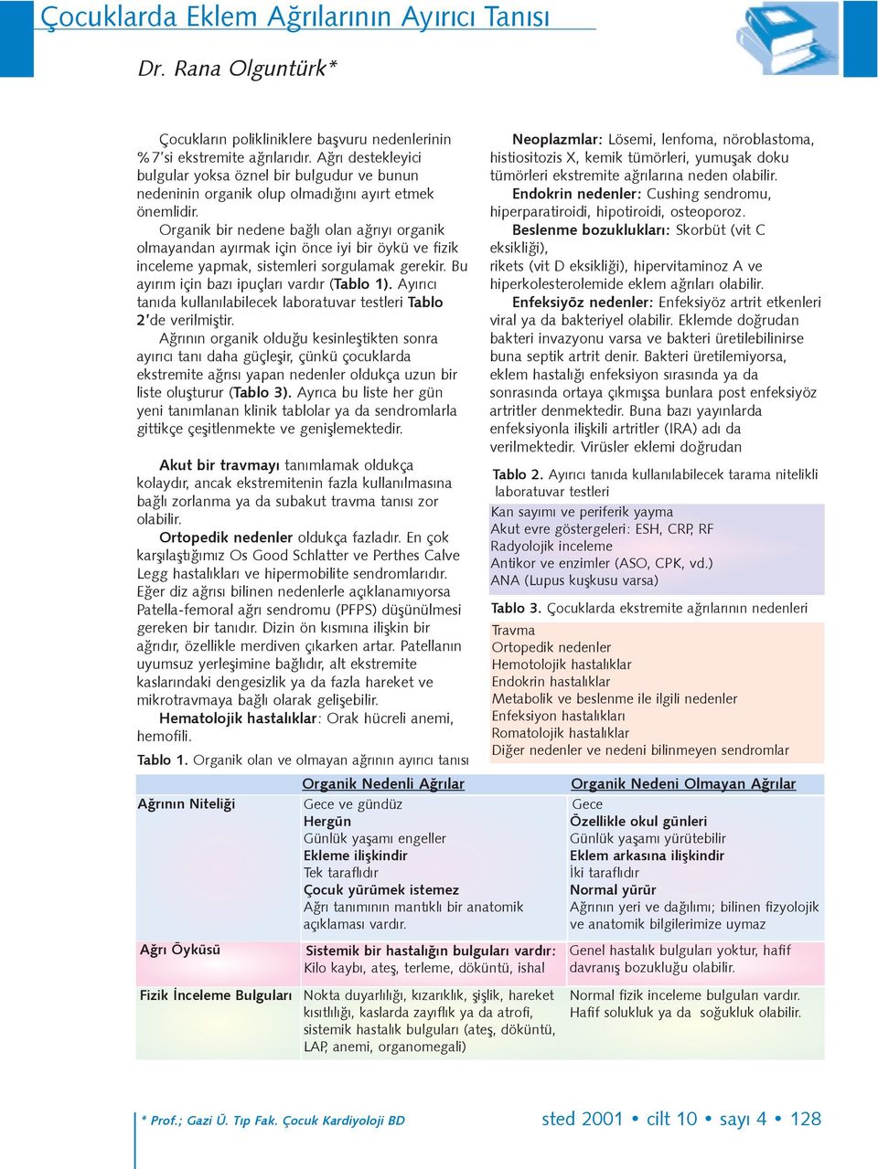 Organik bir nedene baðlý olan aðrýyý organik olmayandan ayýrmak için önce iyi bir öykü ve fizik inceleme yapmak, sistemleri sorgulamak gerekir. Bu ayýrým için bazý ipuçlarý vardýr (Tablo 1).