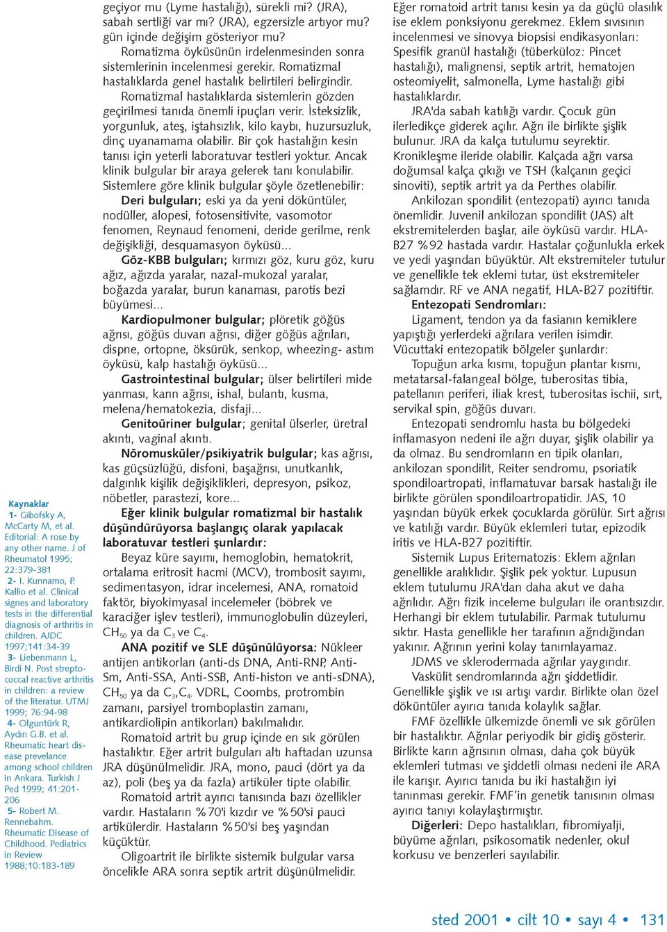 Post streptococcal reactive arthritis in children: a review of the literatur. UTMJ 1999; 76:94-98 4- Olguntürk R, Aydýn G.B. et al. Rheumatic heart disease prevelance among school children in Ankara.