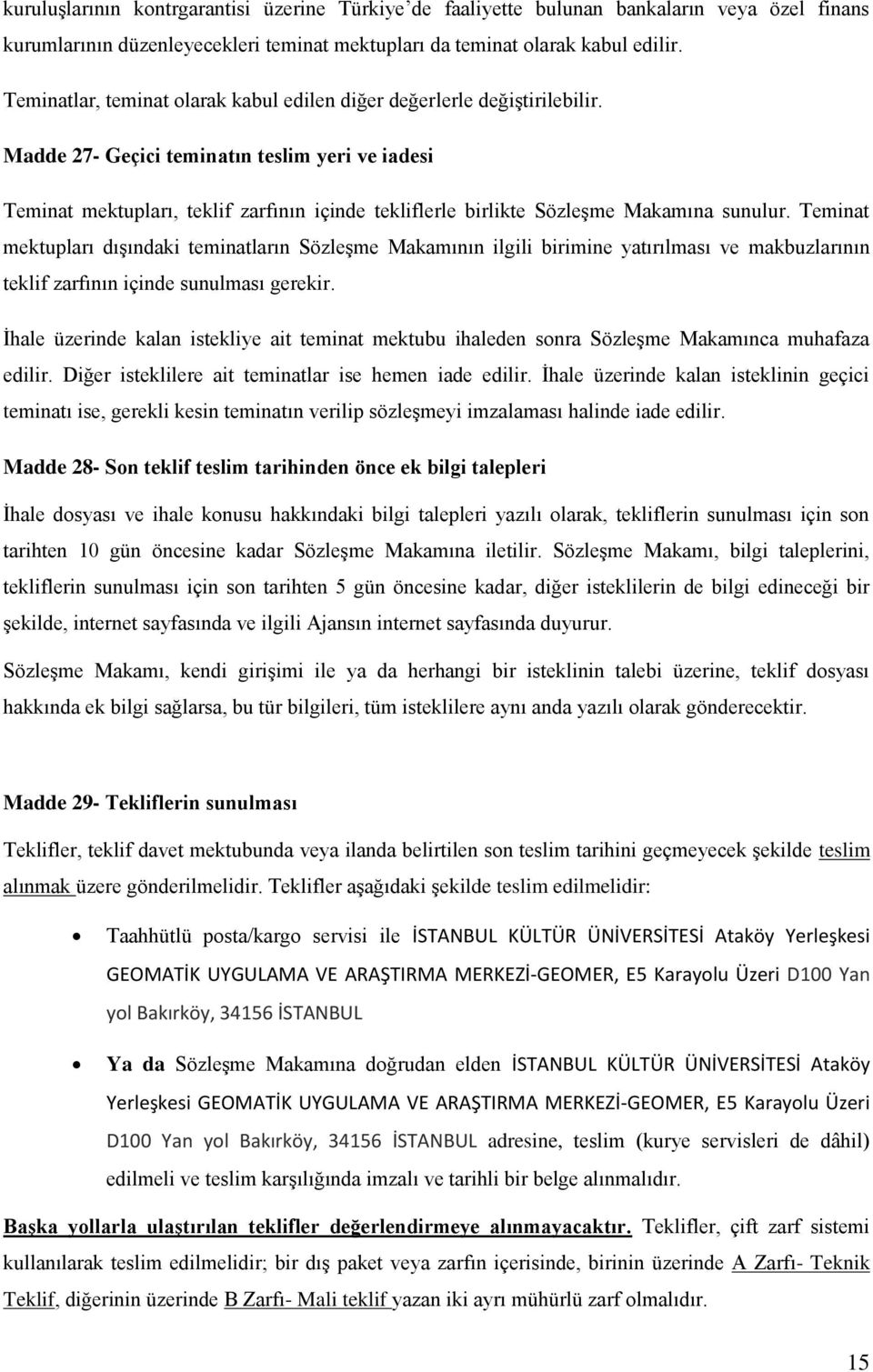 Madde 27- Geçici teminatın teslim yeri ve iadesi Teminat mektupları, teklif zarfının içinde tekliflerle birlikte Sözleşme Makamına sunulur.