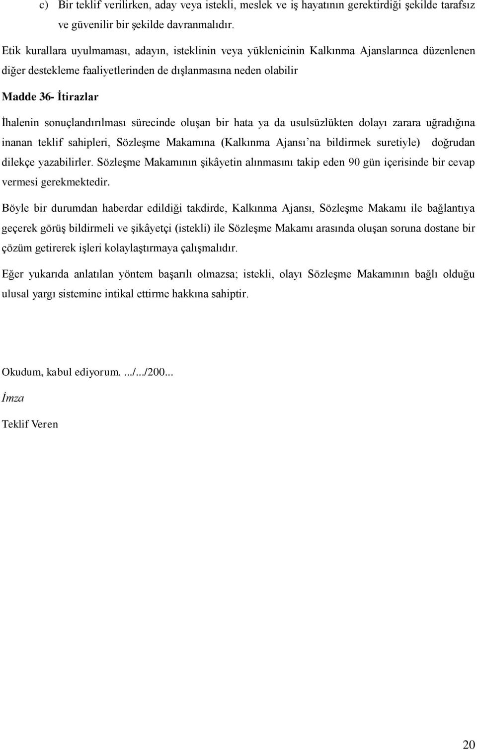 sonuçlandırılması sürecinde oluşan bir hata ya da usulsüzlükten dolayı zarara uğradığına inanan teklif sahipleri, Sözleşme Makamına (Kalkınma Ajansı na bildirmek suretiyle) doğrudan dilekçe