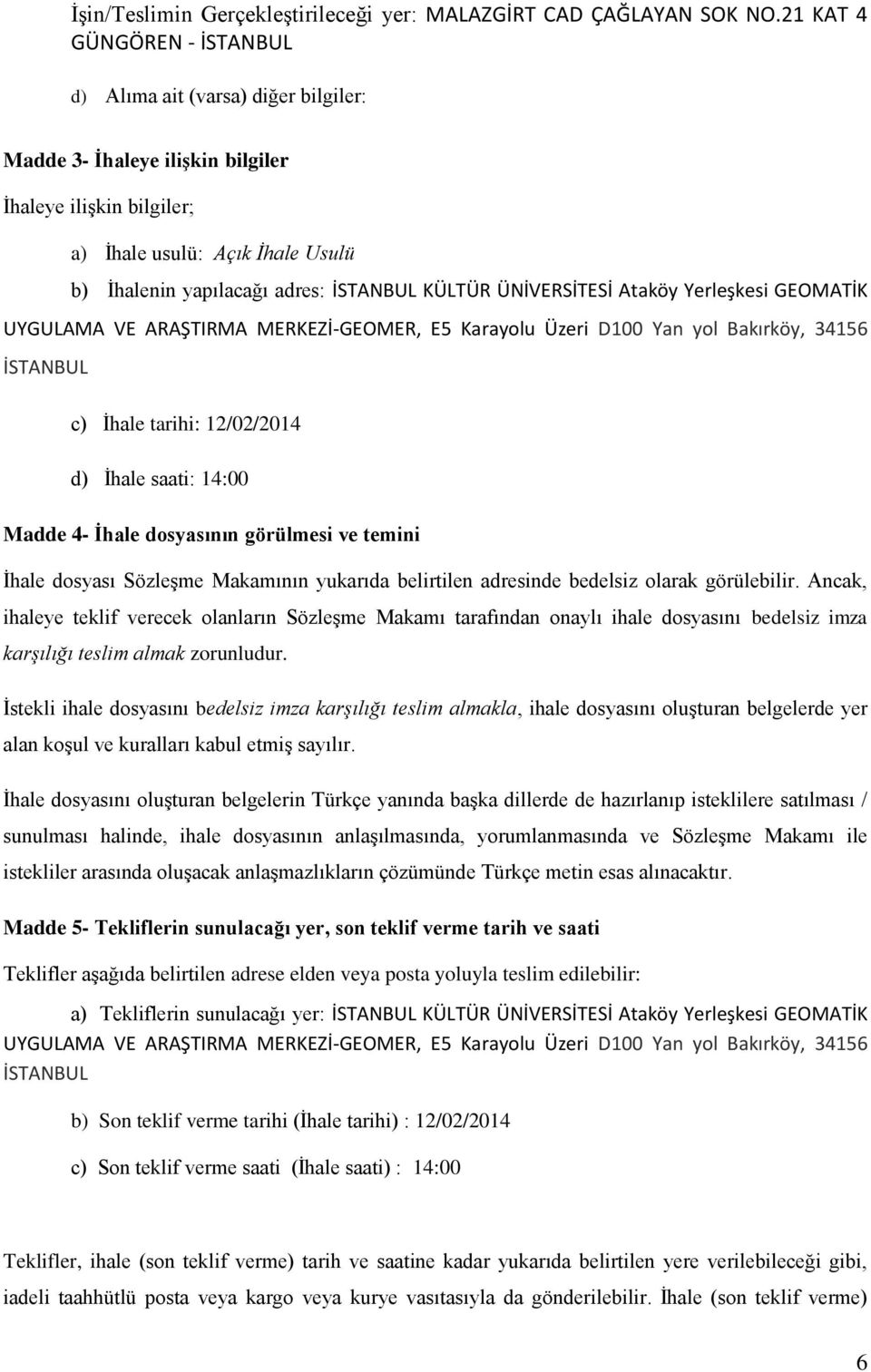 KÜLTÜR ÜNİVERSİTESİ Ataköy Yerleşkesi GEOMATİK UYGULAMA VE ARAŞTIRMA MERKEZİ-GEOMER, E5 Karayolu Üzeri D100 Yan yol Bakırköy, 34156 İSTANBUL c) İhale tarihi: 12/02/2014 d) İhale saati: 14:00 Madde 4-