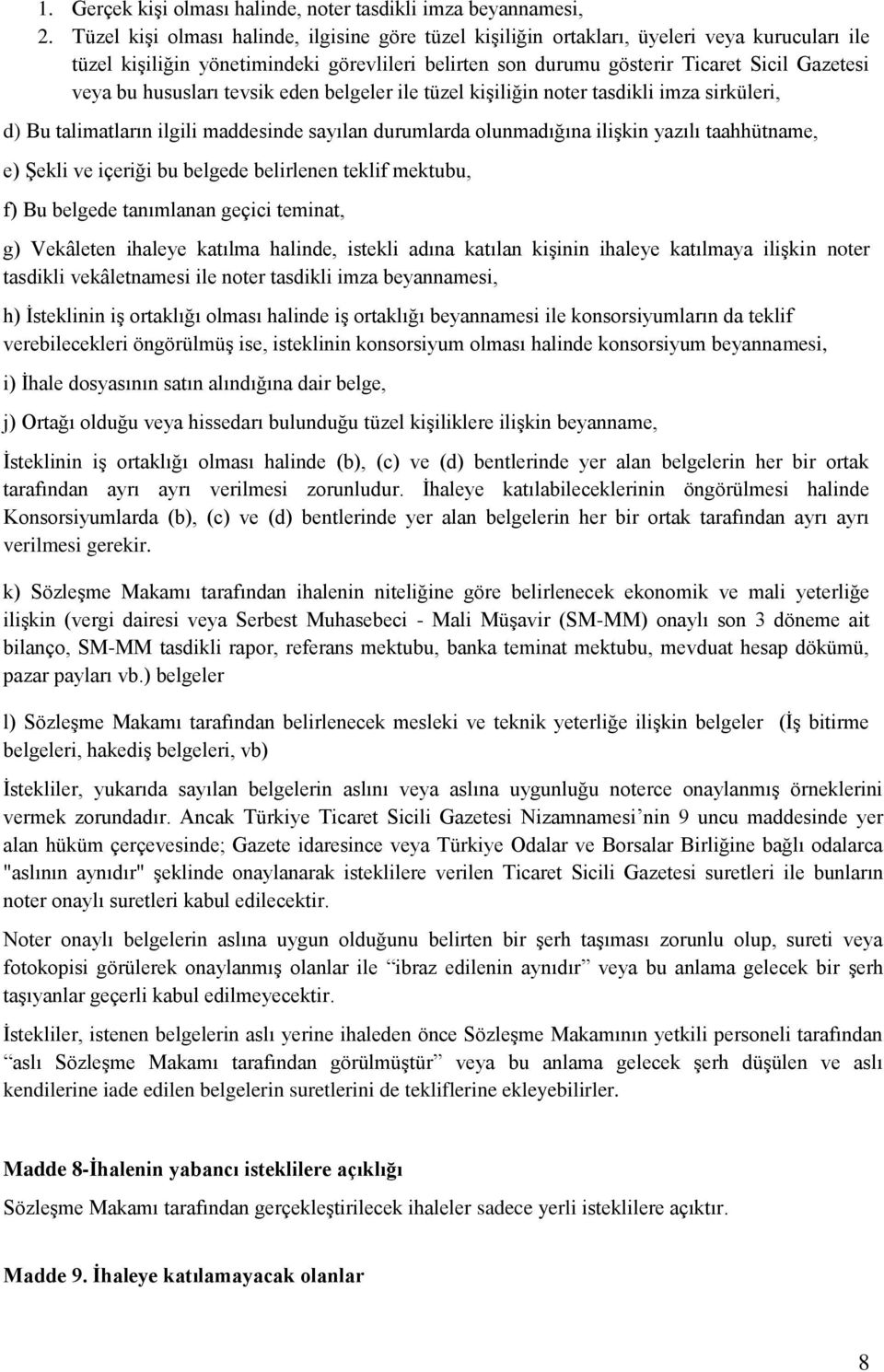 hususları tevsik eden belgeler ile tüzel kişiliğin noter tasdikli imza sirküleri, d) Bu talimatların ilgili maddesinde sayılan durumlarda olunmadığına ilişkin yazılı taahhütname, e) Şekli ve içeriği