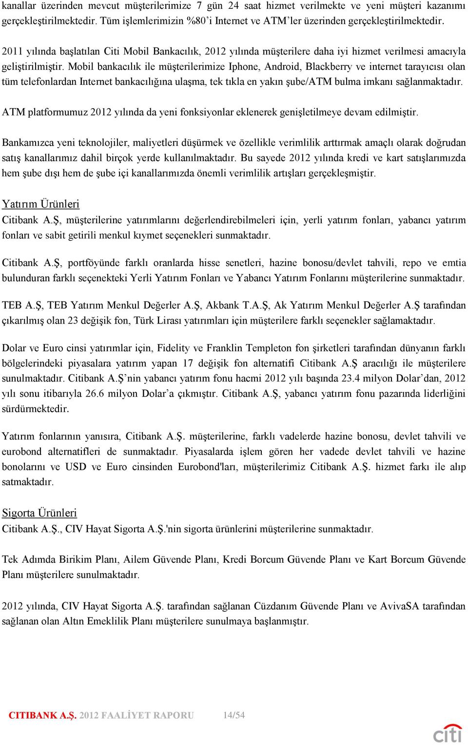 2011 yılında başlatılan Citi Mobil Bankacılık, 2012 yılında müşterilere daha iyi hizmet verilmesi amacıyla geliştirilmiştir.