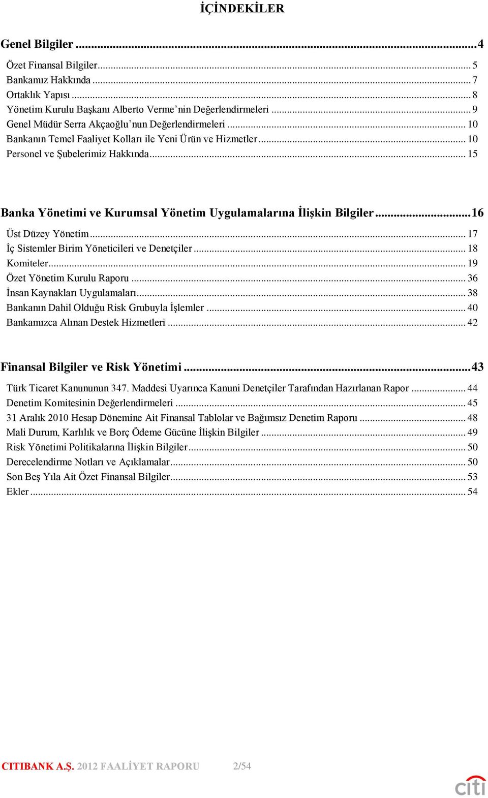 .. 15 Banka Yönetimi ve Kurumsal Yönetim Uygulamalarına İlişkin Bilgiler... 16 Üst Düzey Yönetim... 17 İç Sistemler Birim Yöneticileri ve Denetçiler... 18 Komiteler... 19 Özet Yönetim Kurulu Raporu.