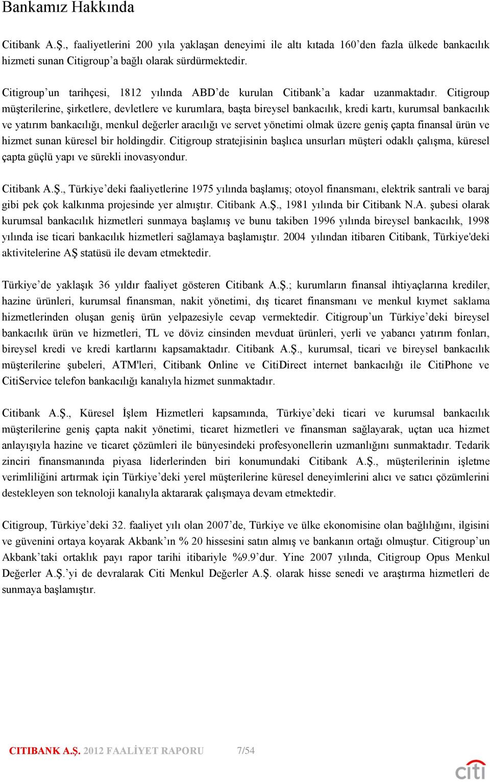 Citigroup müşterilerine, şirketlere, devletlere ve kurumlara, başta bireysel bankacılık, kredi kartı, kurumsal bankacılık ve yatırım bankacılığı, menkul değerler aracılığı ve servet yönetimi olmak