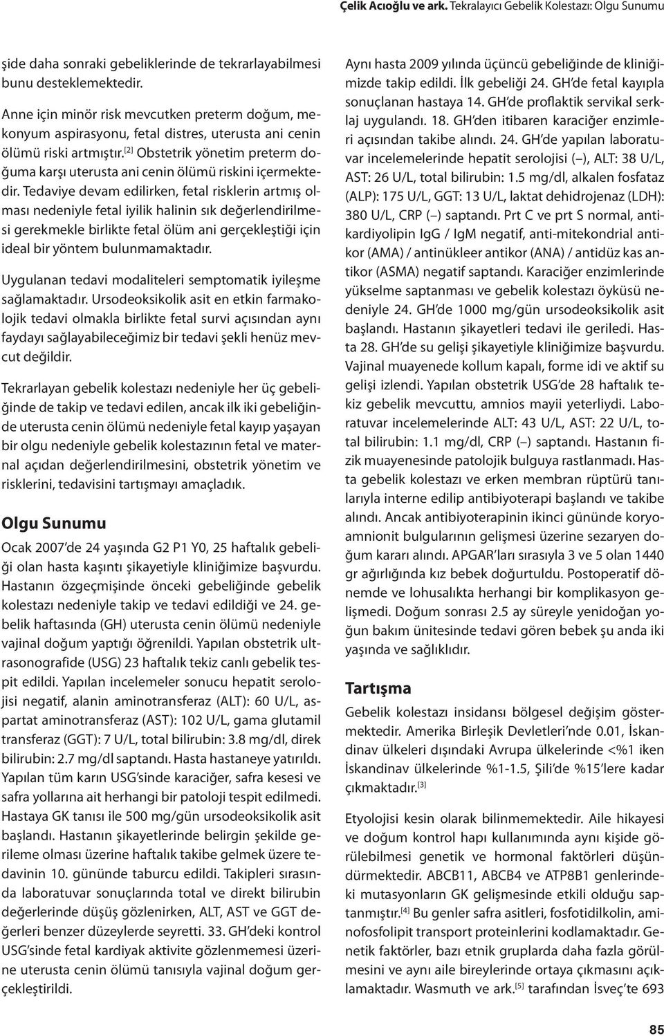 [2] Obstetrik yönetim preterm doğuma karşı uterusta ani cenin ölümü riskini içermektedir.