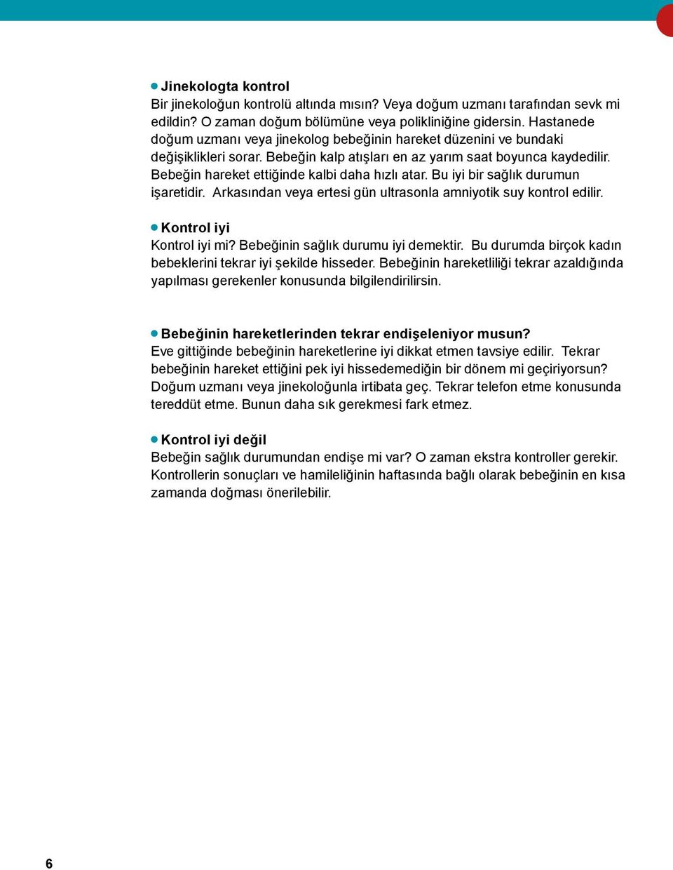 Bebeğin hareket ettiğinde kalbi daha hızlı atar. Bu iyi bir sağlık durumun işaretidir. Arkasından veya ertesi gün ultrasonla amniyotik suy kontrol edilir. Kontrol iyi Kontrol iyi mi?