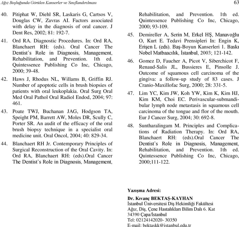 Haws J, Rhodus NL, Willams B, Griffin RJ. Number of apoptotic cells in brush biopsies of patients with oral leukoplakia. Oral Surg Oral Med Oral Pathol Oral Radiol Endod, 2004; 97: 461. 43.