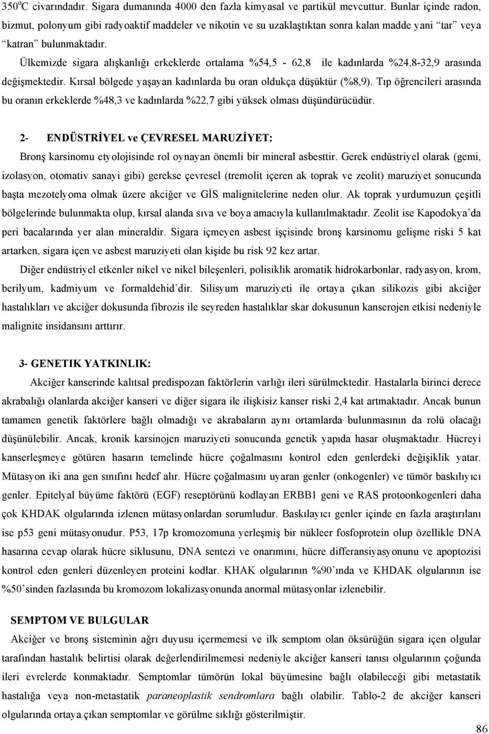 Ülkemizde sigara alışkanlığı erkeklerde ortalama %54,5-62,8 ile kadınlarda %24,8-32,9 arasında değişmektedir. Kırsal bölgede yaşayan kadınlarda bu oran oldukça düşüktür (%8,9).