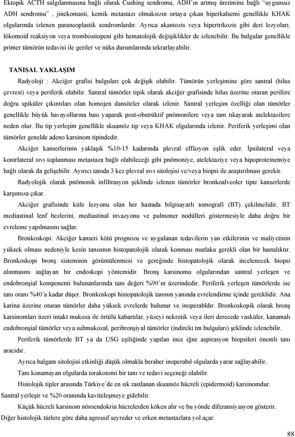 Bu bulgular genellikle primer tümörün tedavisi ile geriler ve nüks durumlarında tekrarlayabilir. TANISAL YAKLAŞIM Radyoloji : Akciğer grafisi bulguları çok değişik olabilir.