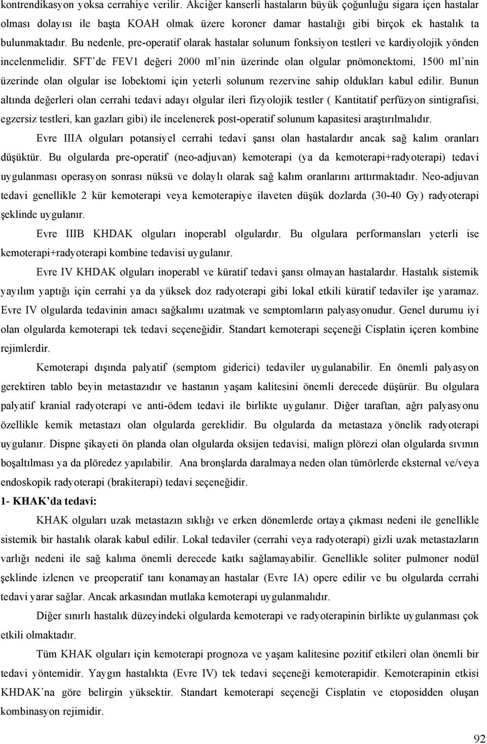 Bu nedenle, pre-operatif olarak hastalar solunum fonksiyon testleri ve kardiyolojik yönden incelenmelidir.