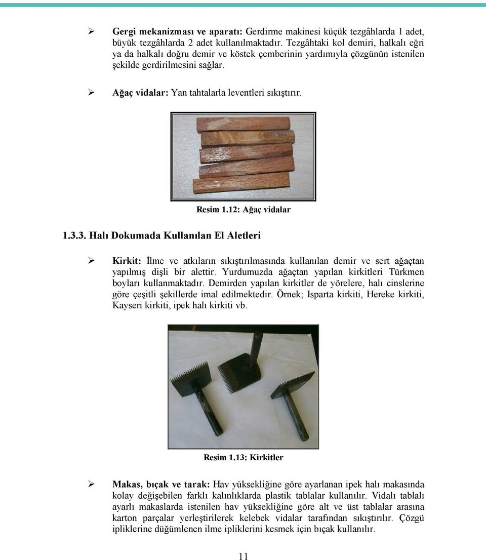 Resim 1.12: Ağaç vidalar 1.3.3. Halı Dokumada Kullanılan El Aletleri Kirkit: İlme ve atkıların sıkıştırılmasında kullanılan demir ve sert ağaçtan yapılmış dişli bir alettir.