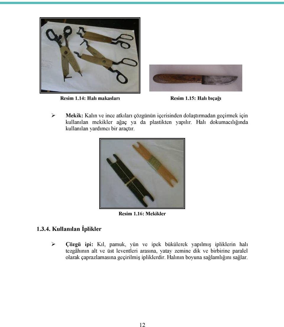 plastikten yapılır. Halı dokumacılığında kullanılan yardımcı bir araçtır. Resim 1.16: Mekikler 1.3.4.