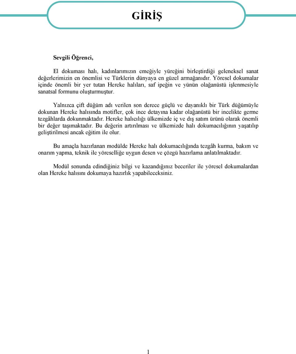 Yalnızca çift düğüm adı verilen son derece güçlü ve dayanıklı bir Türk düğümüyle dokunan Hereke halısında motifler, çok ince detayına kadar olağanüstü bir incelikte germe tezgâhlarda dokunmaktadır.