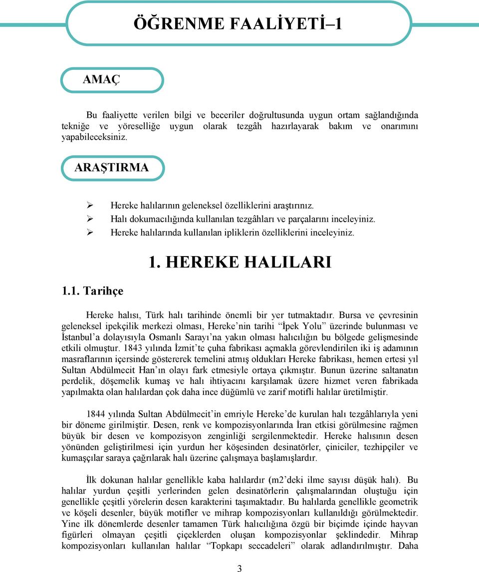 Hereke halılarında kullanılan ipliklerin özelliklerini inceleyiniz. 1.1. Tarihçe 1. HEREKE HALILARI Hereke halısı, Türk halı tarihinde önemli bir yer tutmaktadır.