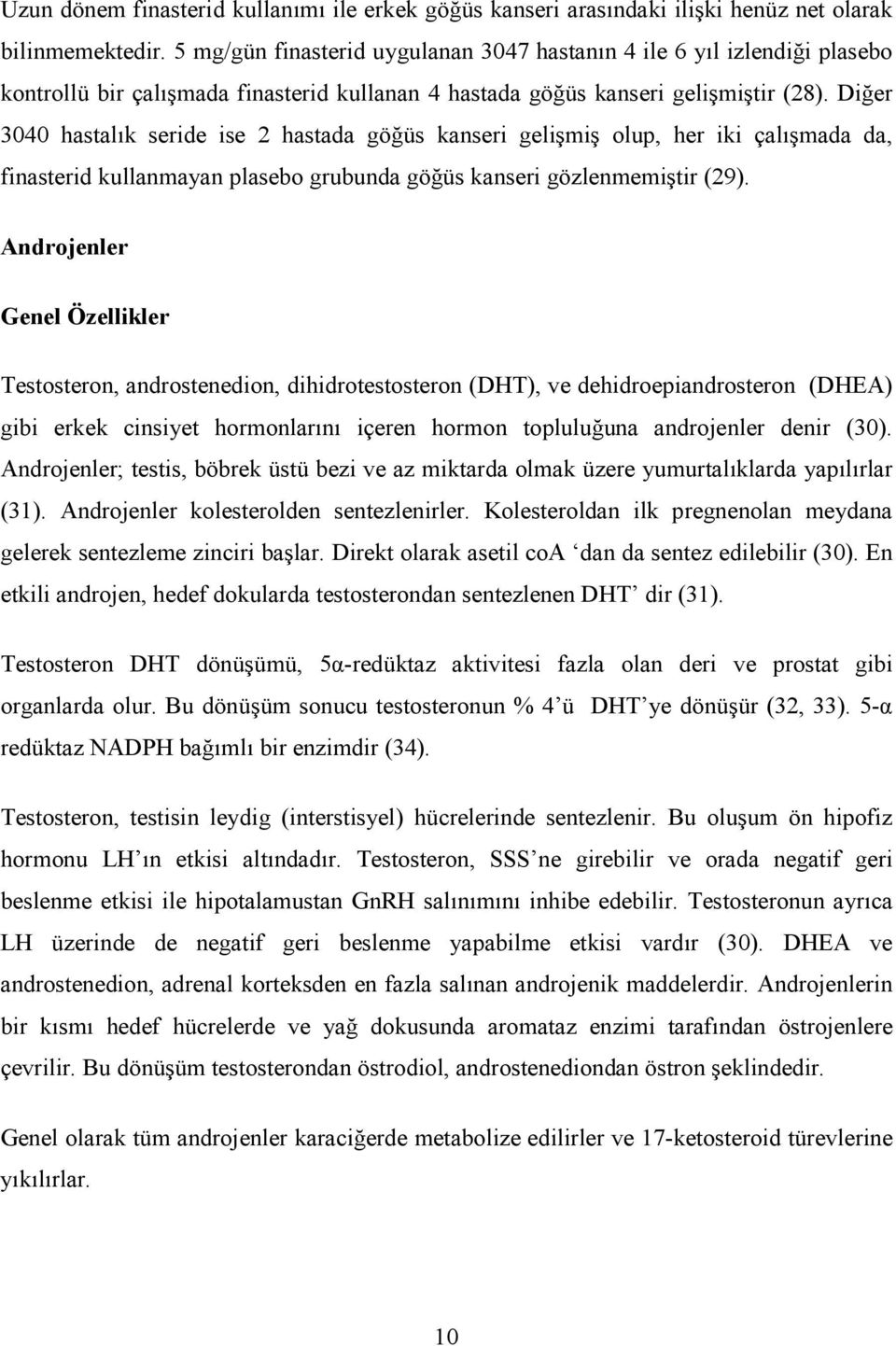 Diğer 3040 hastalık seride ise 2 hastada göğüs kanseri gelişmiş olup, her iki çalışmada da, finasterid kullanmayan plasebo grubunda göğüs kanseri gözlenmemiştir (29).