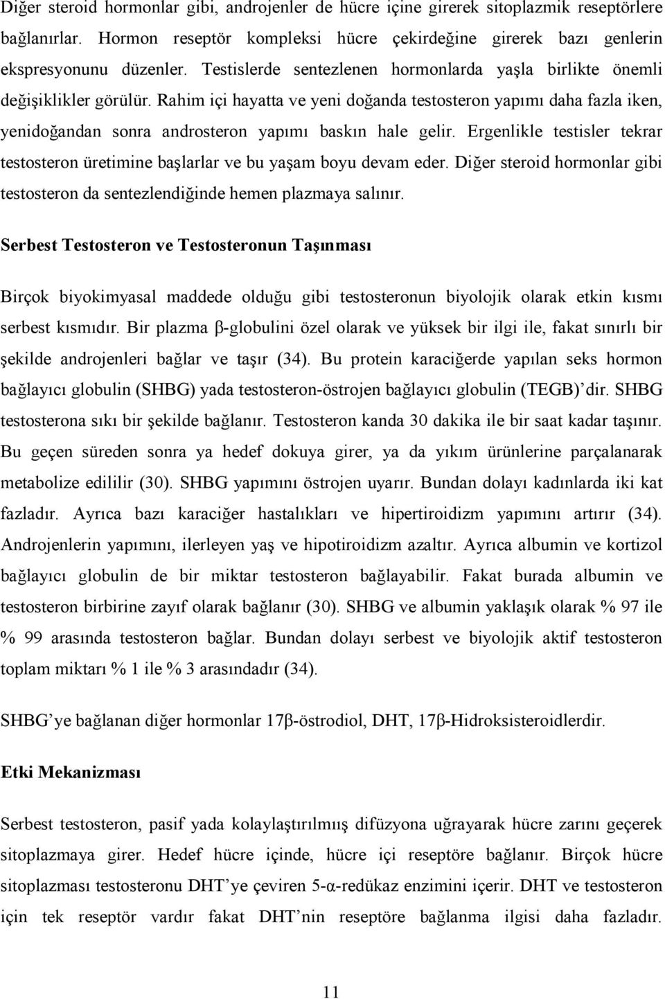 Rahim içi hayatta ve yeni doğanda testosteron yapımı daha fazla iken, yenidoğandan sonra androsteron yapımı baskın hale gelir.