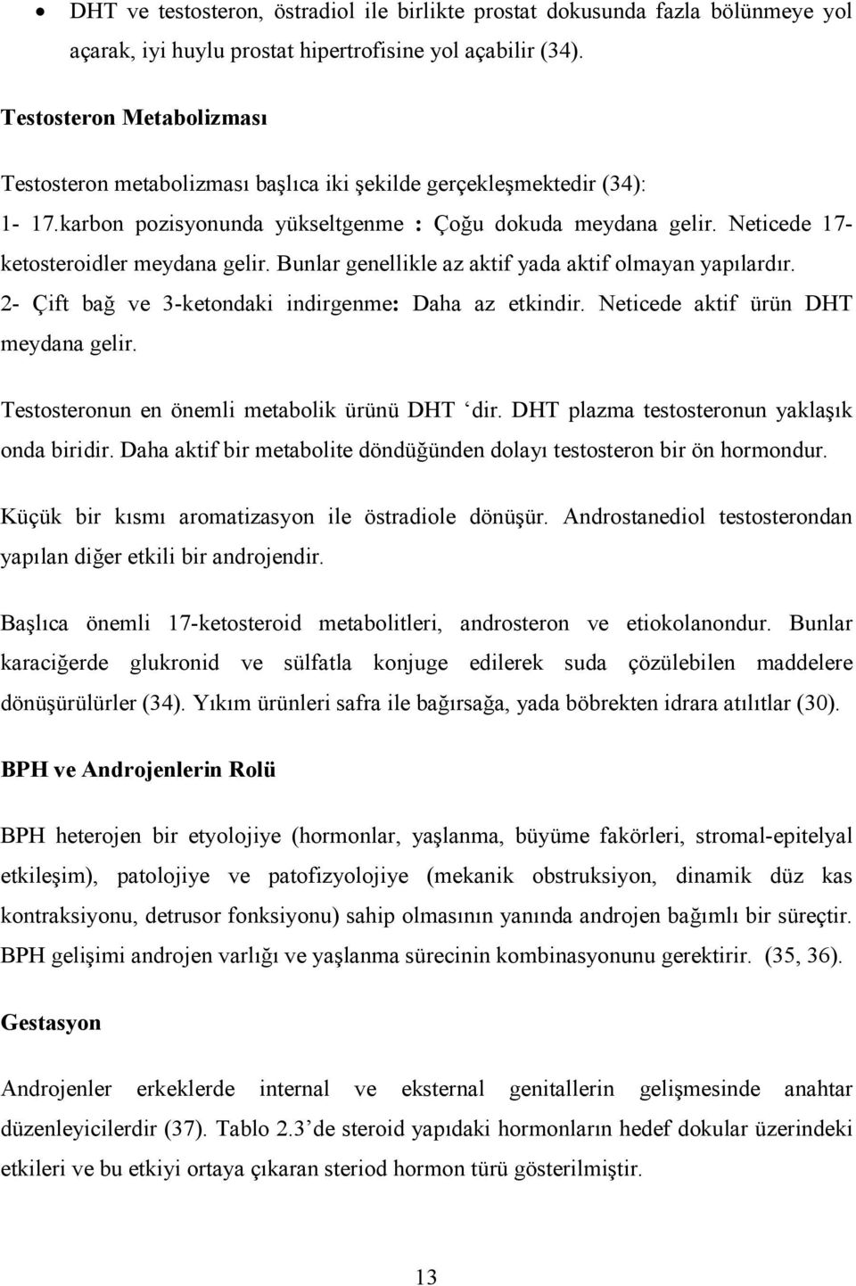 Neticede 17- ketosteroidler meydana gelir. Bunlar genellikle az aktif yada aktif olmayan yapılardır. 2- Çift bağ ve 3-ketondaki indirgenme: Daha az etkindir. Neticede aktif ürün DHT meydana gelir.