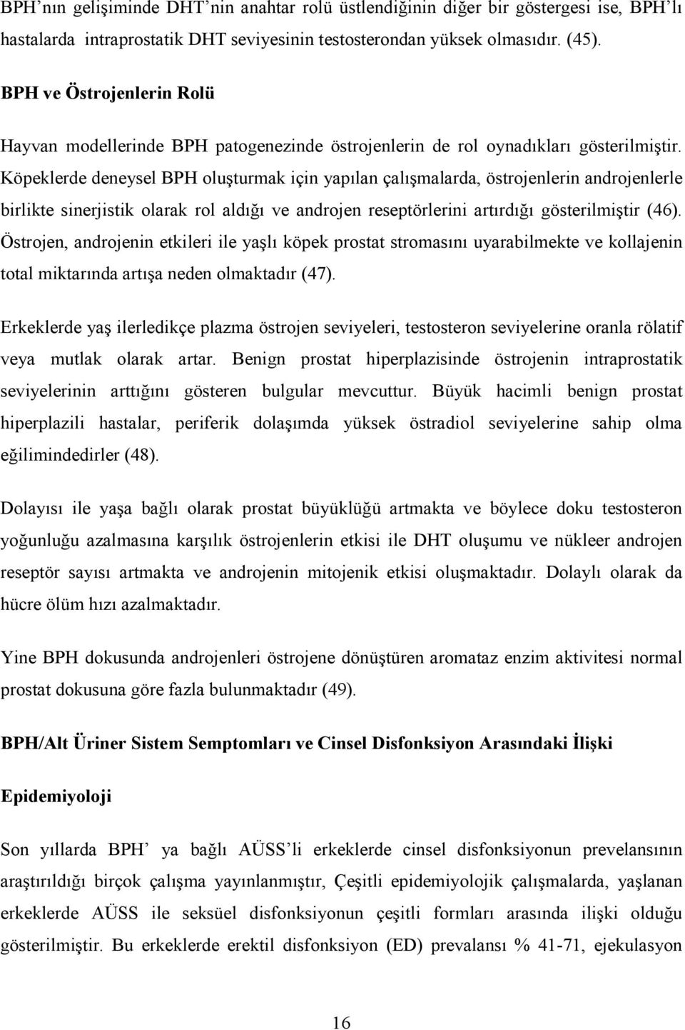 Köpeklerde deneysel BPH oluşturmak için yapılan çalışmalarda, östrojenlerin androjenlerle birlikte sinerjistik olarak rol aldığı ve androjen reseptörlerini artırdığı gösterilmiştir (46).