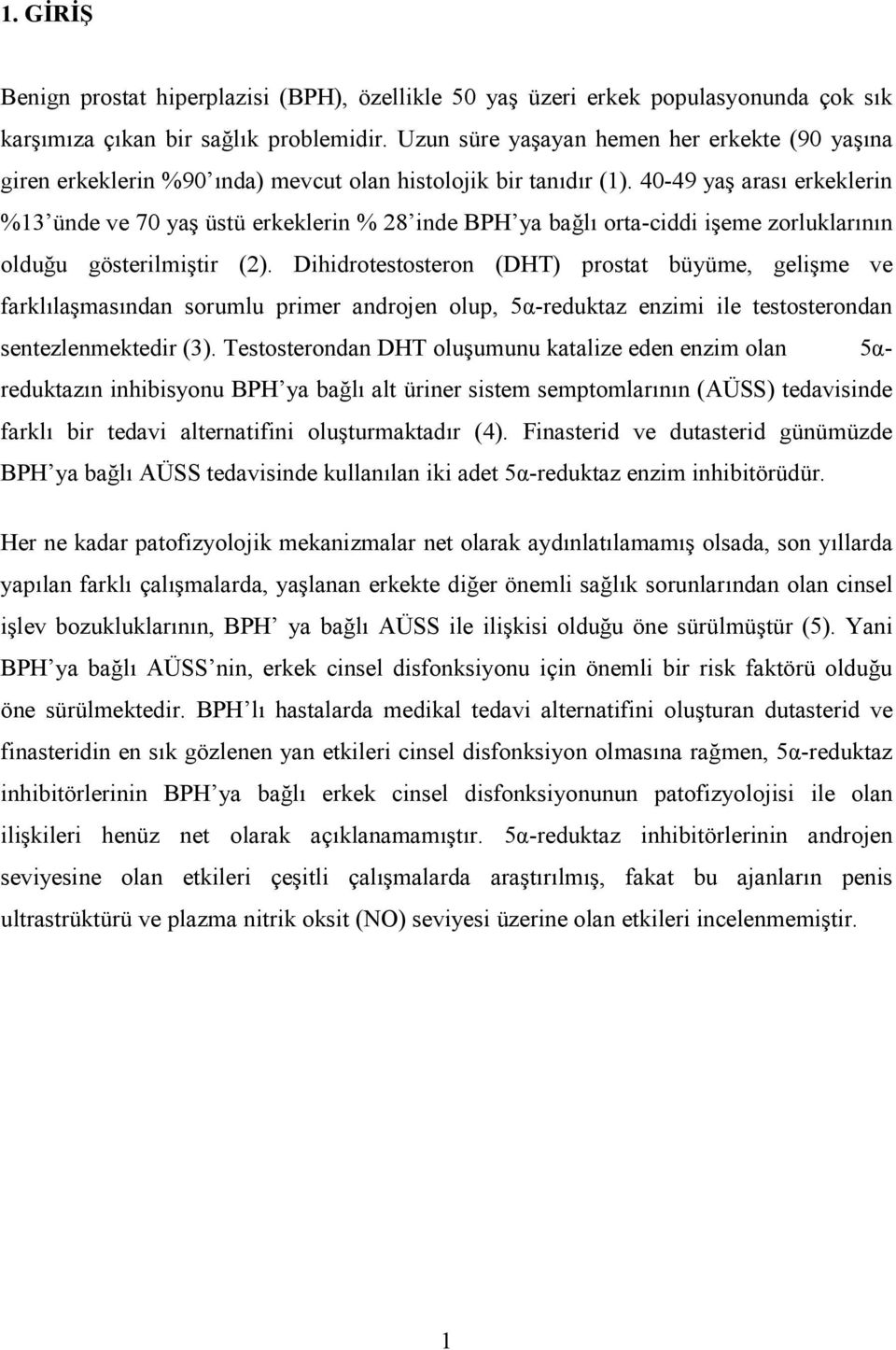 40-49 yaş arası erkeklerin %13 ünde ve 70 yaş üstü erkeklerin % 28 inde BPH ya bağlı orta-ciddi işeme zorluklarının olduğu gösterilmiştir (2).