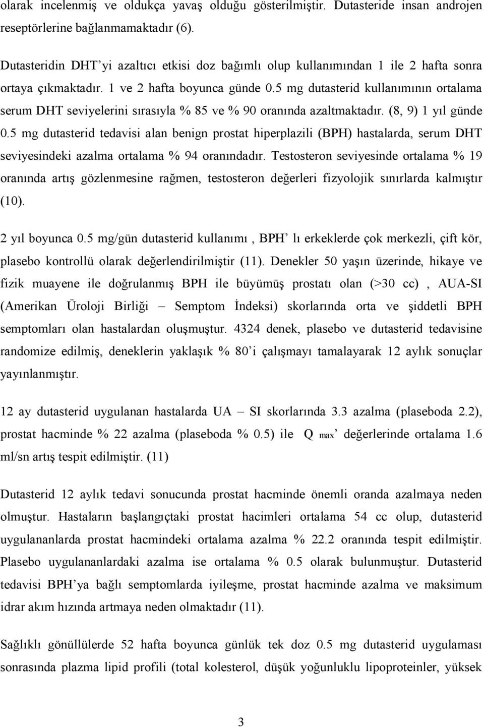 5 mg dutasterid kullanımının ortalama serum DHT seviyelerini sırasıyla % 85 ve % 90 oranında azaltmaktadır. (8, 9) 1 yıl günde 0.