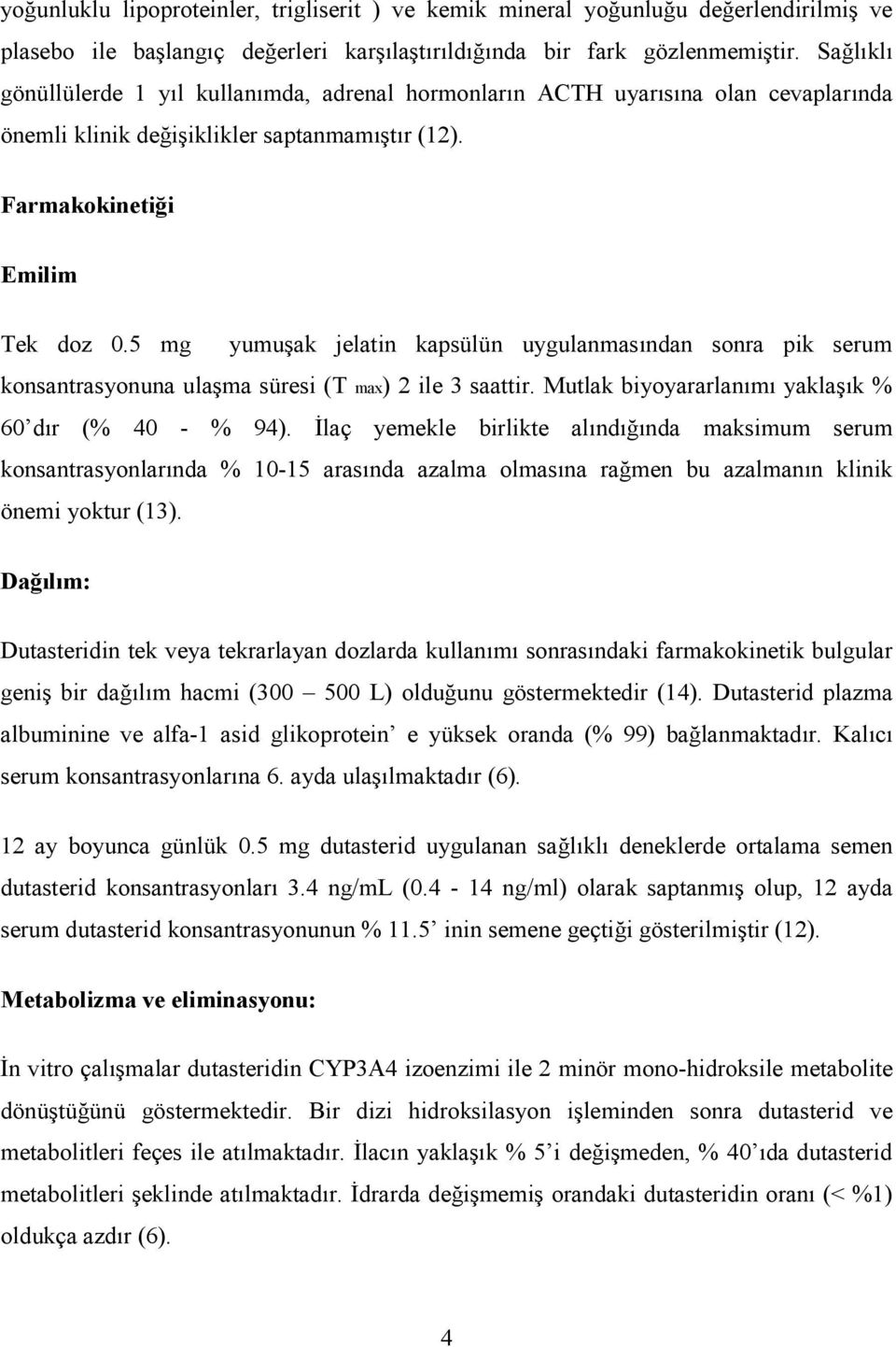 5 mg yumuşak jelatin kapsülün uygulanmasından sonra pik serum konsantrasyonuna ulaşma süresi (T max) 2 ile 3 saattir. Mutlak biyoyararlanımı yaklaşık % 60 dır (% 40 - % 94).