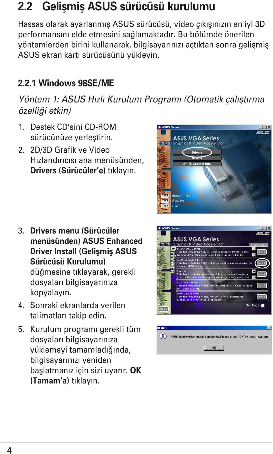 2.1 Windows 98SE/ME Yöntem 1: ASUS H zl Kurulum Program (Otomatik çal flt rma özelli i etkin) 1. Destek CD sini CD-ROM sürücünüze yerlefltirin. 2.