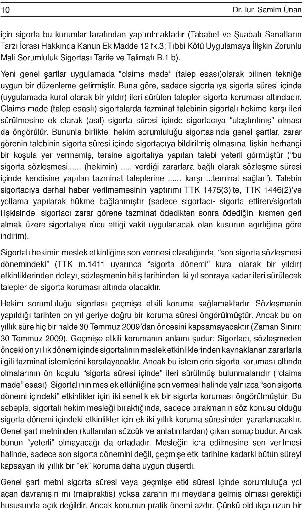 Yeni genel şartlar uygulamada claims made (talep esası)olarak bilinen tekniğe uygun bir düzenleme getirmiştir.