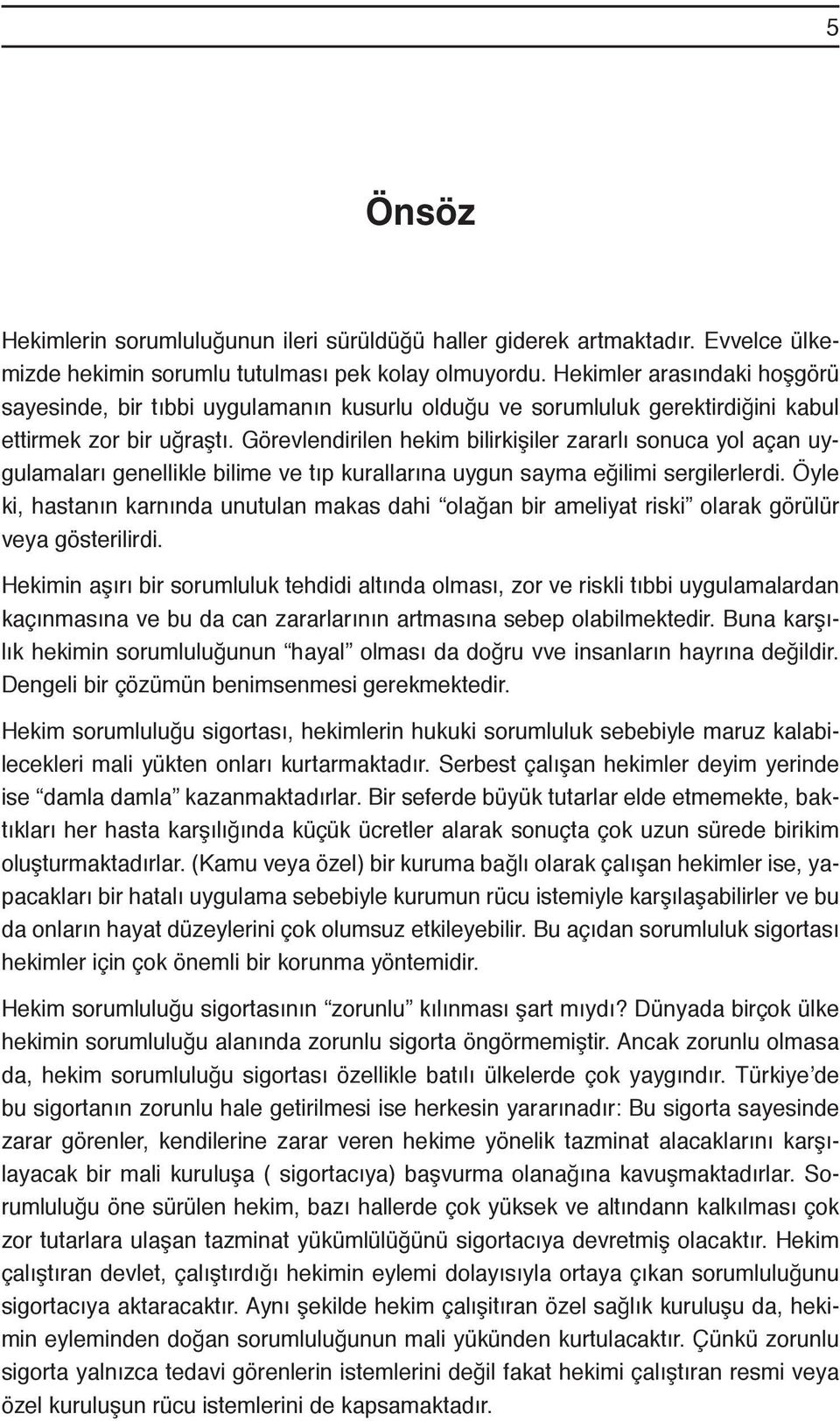 Görevlendirilen hekim bilirkişiler zararlı sonuca yol açan uygulamaları genellikle bilime ve tıp kurallarına uygun sayma eğilimi sergilerlerdi.