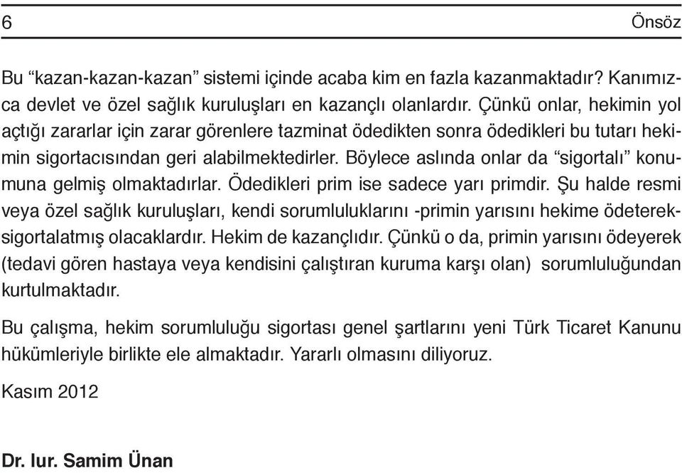 Böylece aslında onlar da sigortalı konumuna gelmiş olmaktadırlar. Ödedikleri prim ise sadece yarı primdir.