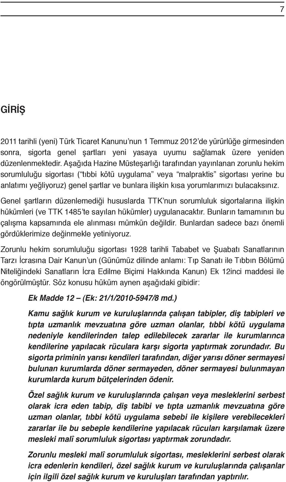 kısa yorumlarımızı bulacaksınız. Genel şartların düzenlemediği hususlarda TTK nun sorumluluk sigortalarına ilişkin hükümleri (ve TTK 1485 te sayılan hükümler) uygulanacaktır.