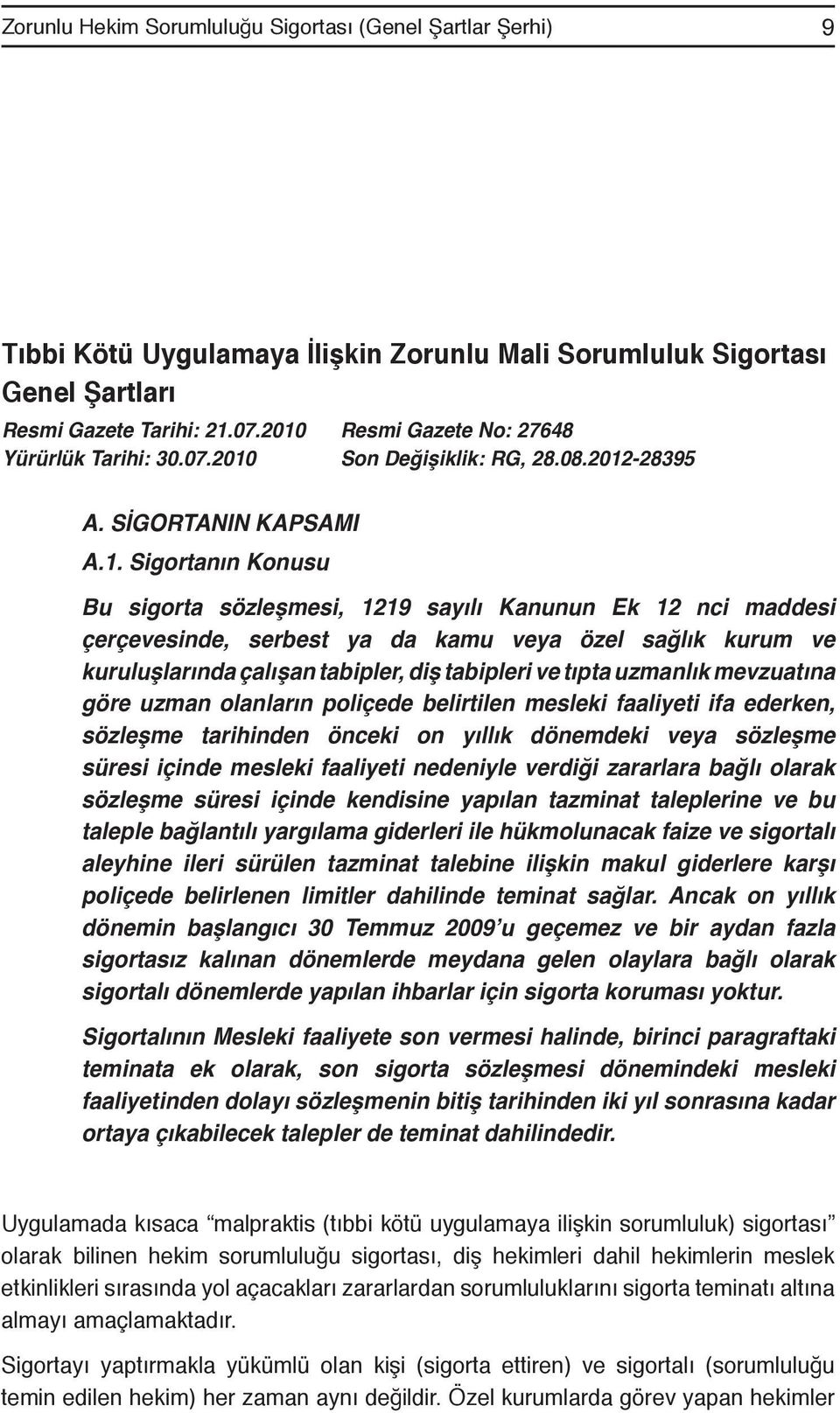 çerçevesinde, serbest ya da kamu veya özel sağlık kurum ve kuruluşlarında çalışan tabipler, diş tabipleri ve tıpta uzmanlık mevzuatına göre uzman olanların poliçede belirtilen mesleki faaliyeti ifa