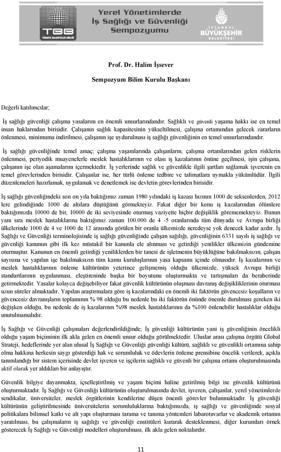 Çalışanın sağlık kapasitesinin yükseltilmesi, çalışma ortamından gelecek zararların önlenmesi, minimuma indirilmesi, çalışanın işe uydurulması iş sağlığı güvenliğinin en temel unsurlarındandır.