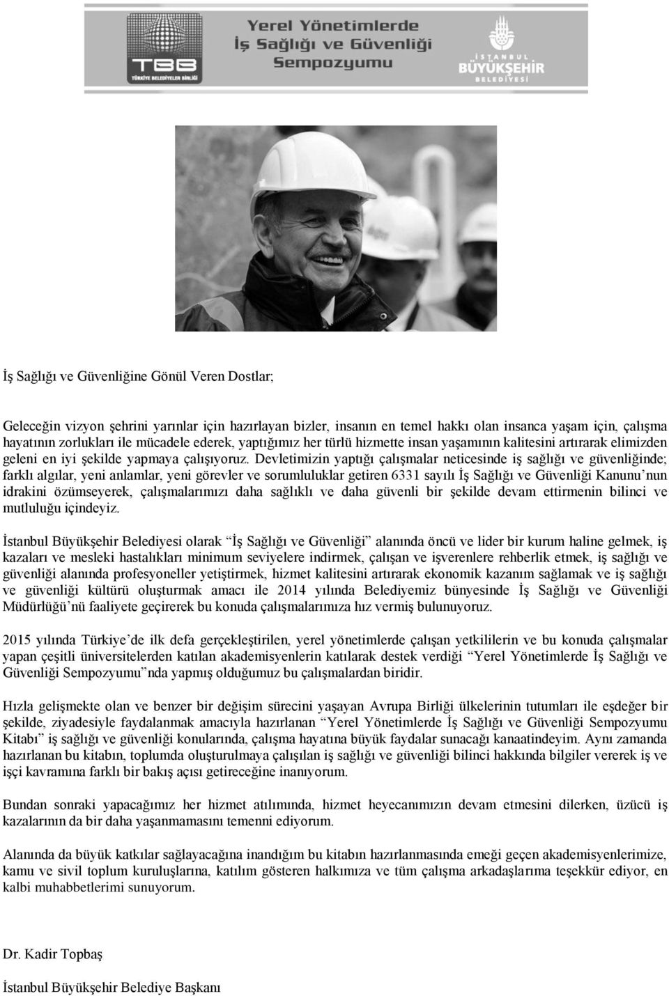 Devletimizin yaptığı çalışmalar neticesinde iş sağlığı ve güvenliğinde; farklı algılar, yeni anlamlar, yeni görevler ve sorumluluklar getiren 6331 sayılı İş Sağlığı ve Güvenliği Kanunu nun idrakini