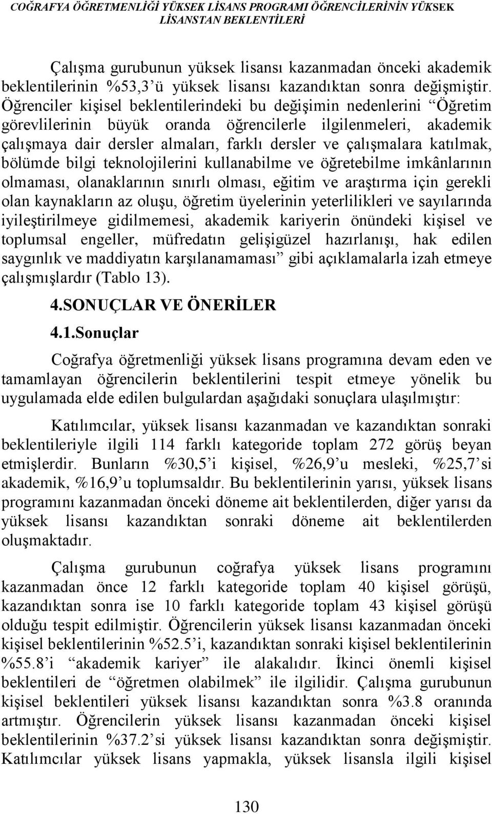 Öğrenciler kişisel beklentilerindeki bu değişimin nedenlerini Öğretim görevlilerinin büyük oranda öğrencilerle ilgilenmeleri, akademik çalışmaya dair dersler almaları, farklı dersler ve çalışmalara