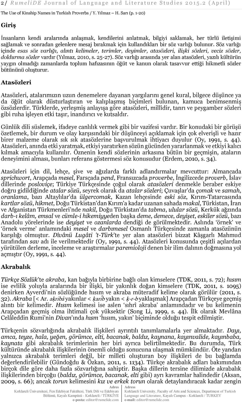 Söz varlığı içinde esas söz varlığı, alıntı kelimeler, terimler, deyimler, atasözleri, ilişki sözleri, veciz sözler, doldurma sözler vardır (Yılmaz, 2010, s. 25-27).