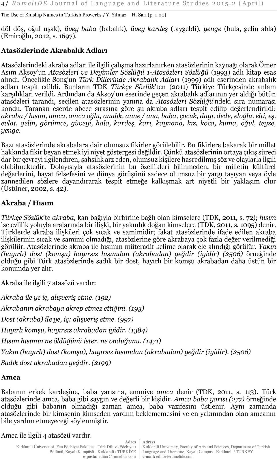 Atasözlerinde Akrabalık Adları Atasözlerindeki akraba adları ile ilgili çalışma hazırlanırken atasözlerinin kaynağı olarak Ömer Asım Aksoy un Atasözleri ve Deyimler Sözlüğü 1-Atasözleri Sözlüğü