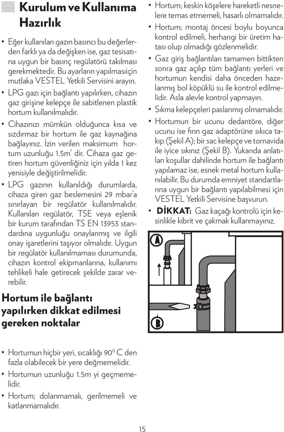 Cihazınızı mümkün olduğunca kısa ve sızdırmaz bir hortum ile gaz kaynağına bağlayınız. İzin verilen maksimum hortum uzunluğu 1.5m dir.