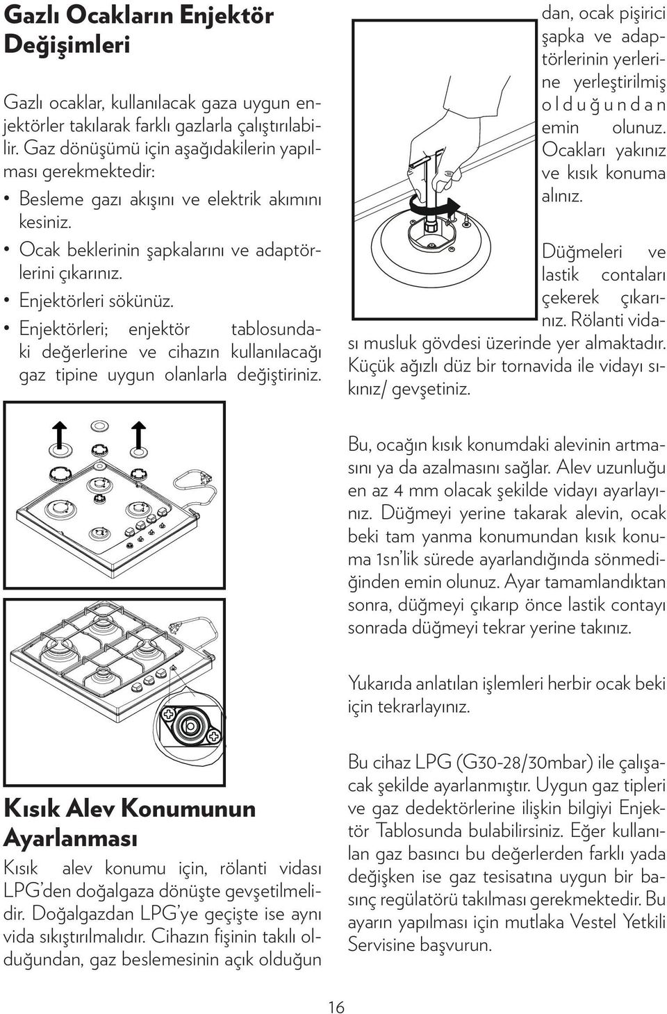 Enjektörleri; enjektör tablosundaki değerlerine ve cihazın kullanılacağı gaz tipine uygun olanlarla değiştiriniz.