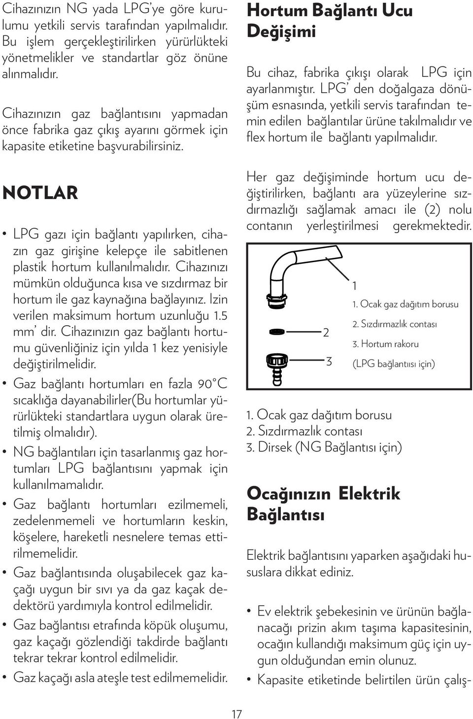 NOTLAR LPG gazı için bağlantı yapılırken, cihazın gaz girişine kelepçe ile sabitlenen plastik hortum kullanılmalıdır.