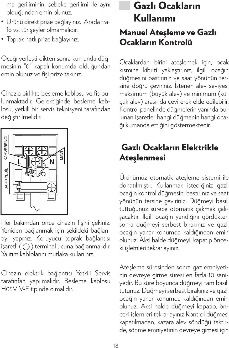 Gerektiğinde besleme kablosu, yetkili bir servis teknisyeni tarafından değiştirilmelidir.