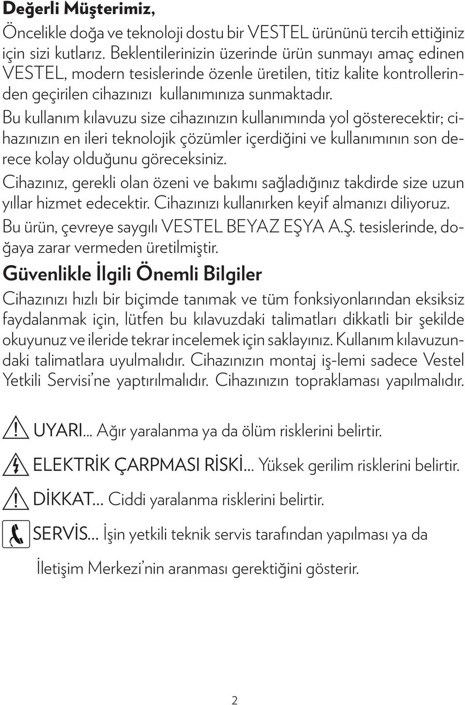 Bu kullanım kılavuzu size cihazınızın kullanımında yol gösterecektir; cihazınızın en ileri teknolojik çözümler içerdiğini ve kullanımının son derece kolay olduğunu göreceksiniz.