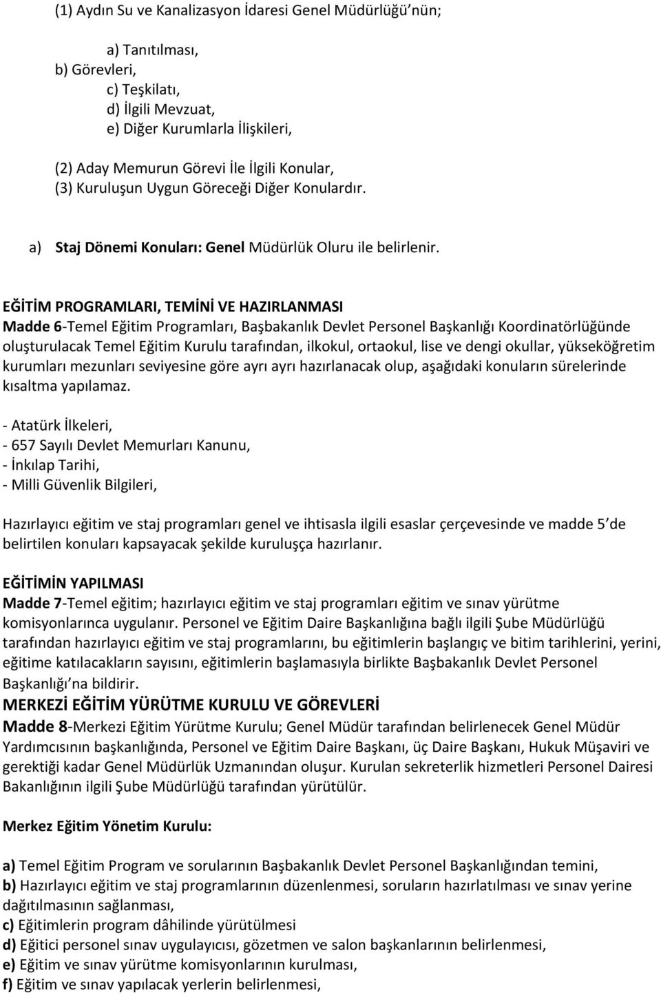 EĞİTİM PROGRAMLARI, TEMİNİ VE HAZIRLANMASI Madde 6-Temel Eğitim Programları, Başbakanlık Devlet Personel Başkanlığı Koordinatörlüğünde oluşturulacak Temel Eğitim Kurulu tarafından, ilkokul, ortaokul,